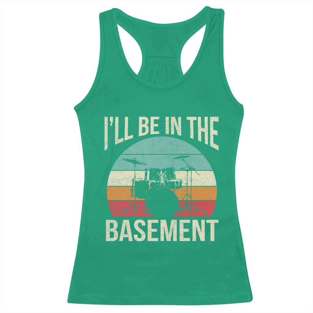 Funny Drummer Racerback Tank Top Drum Set Drumming Lovers I'll Be In The Basement TS10 Irish Green Print Your Wear
