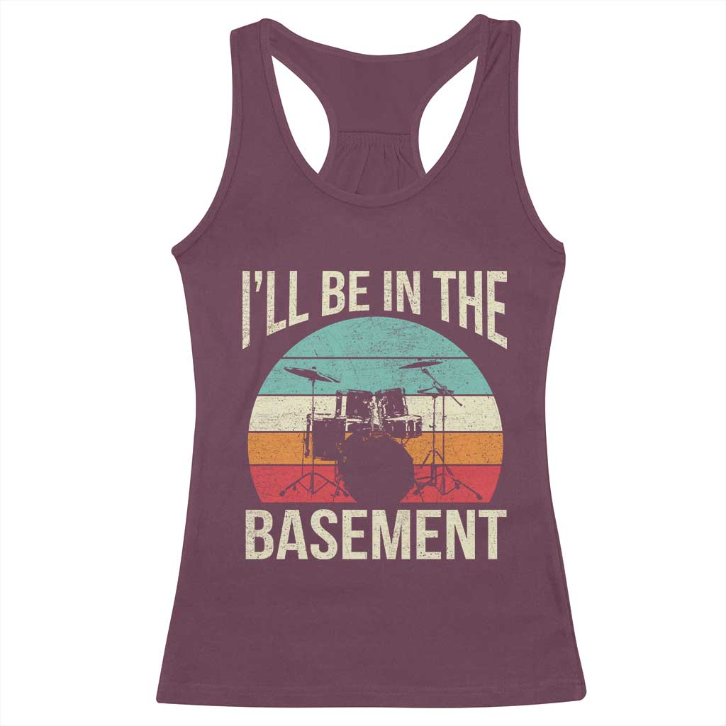 Funny Drummer Racerback Tank Top Drum Set Drumming Lovers I'll Be In The Basement TS10 Maroon Print Your Wear