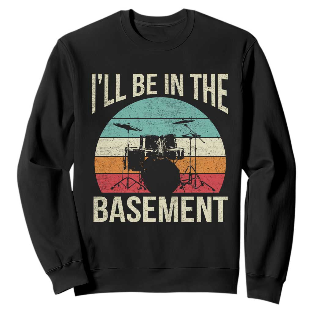 Funny Drummer Sweatshirt Drum Set Drumming Lovers I'll Be In The Basement TS10 Black Print Your Wear