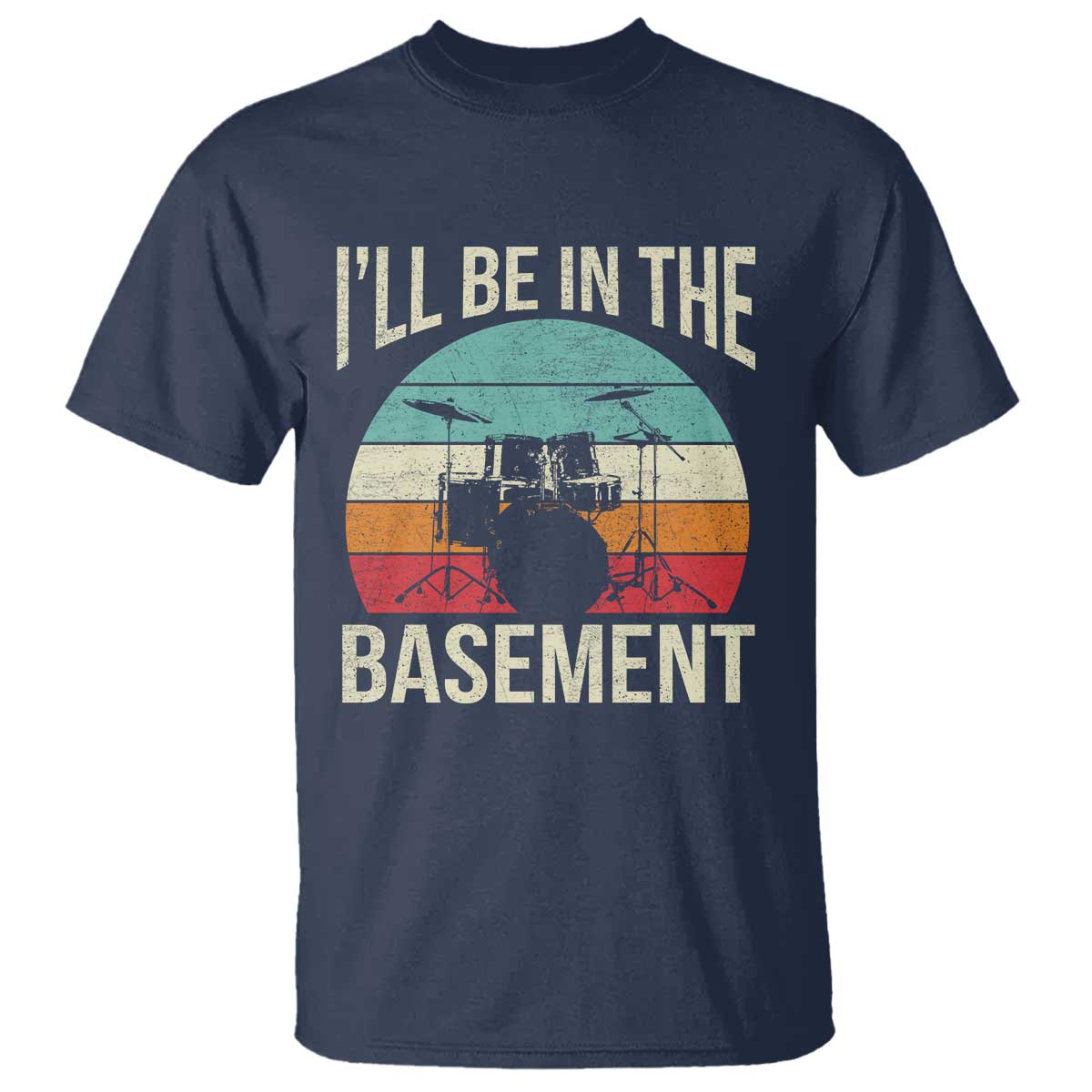 Funny Drummer T Shirt Drum Set Drumming Lovers I'll Be In The Basement TS10 Navy Print Your Wear