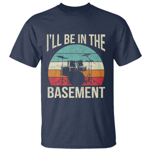 Funny Drummer T Shirt Drum Set Drumming Lovers I'll Be In The Basement TS10 Navy Print Your Wear