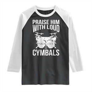 Christian Drummer Raglan Shirt Praise Him With Loud Cymbals Drumming Psalm 150:3 TS10 Black White Print Your Wear
