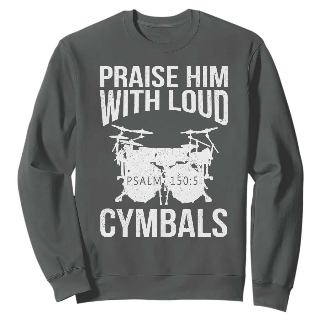 Christian Drummer Sweatshirt Praise Him With Loud Cymbals Drumming Psalm 150:3 TS10 Dark Heather Print Your Wear