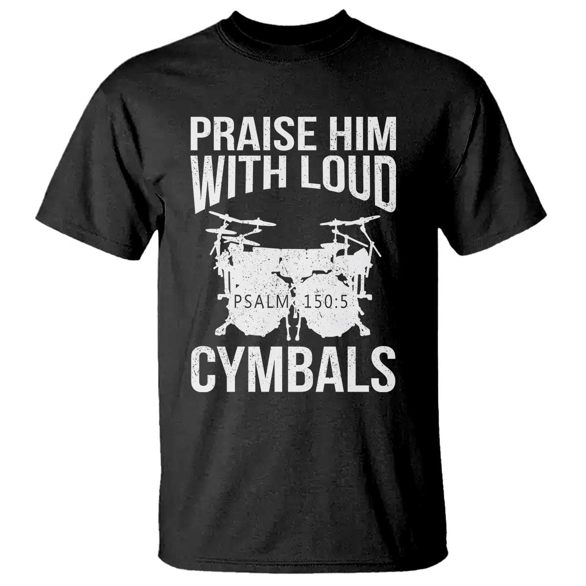 Christian Drummer T Shirt Praise Him With Loud Cymbals Drumming Psalm 150:3 TS10 Black Print Your Wear
