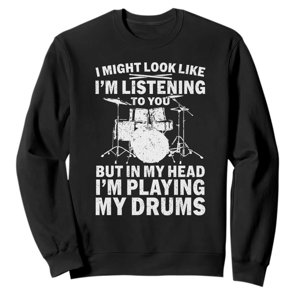 Funny Drummer Sweatshirt I Might Look Like Im Listening To You But TS10 Black Print Your Wear