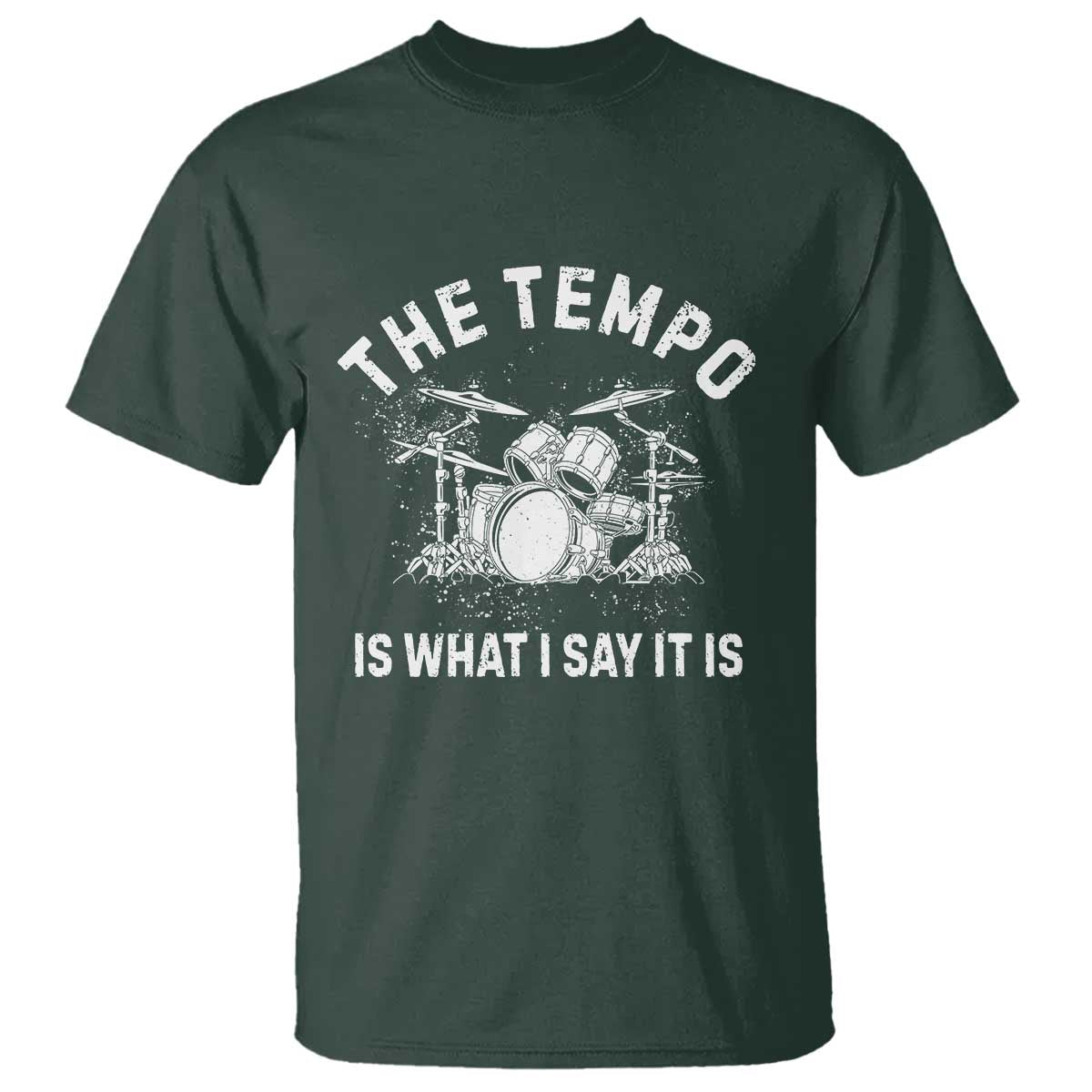 Funny Drummer T Shirt Retro The Tempo Is What I Say It is TS10 Dark Forest Green Print Your Wear