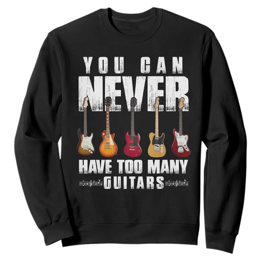 Funny Guitarist Sweatshirt You Can Never Have Too Many Guitars Music Life TS10 Black Print Your Wear