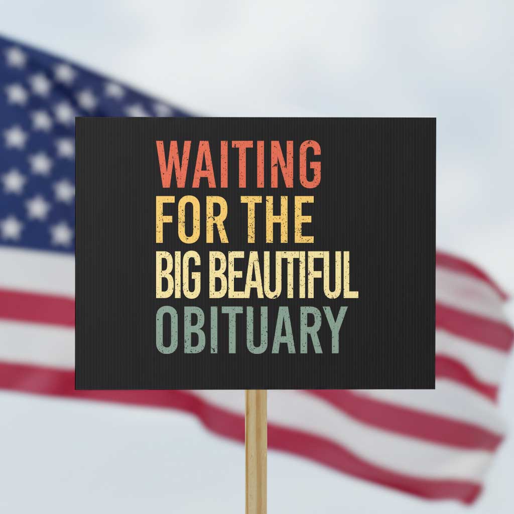 Waiting For Big Beautiful Obituary Protest Sign TS10 Horizontal 18