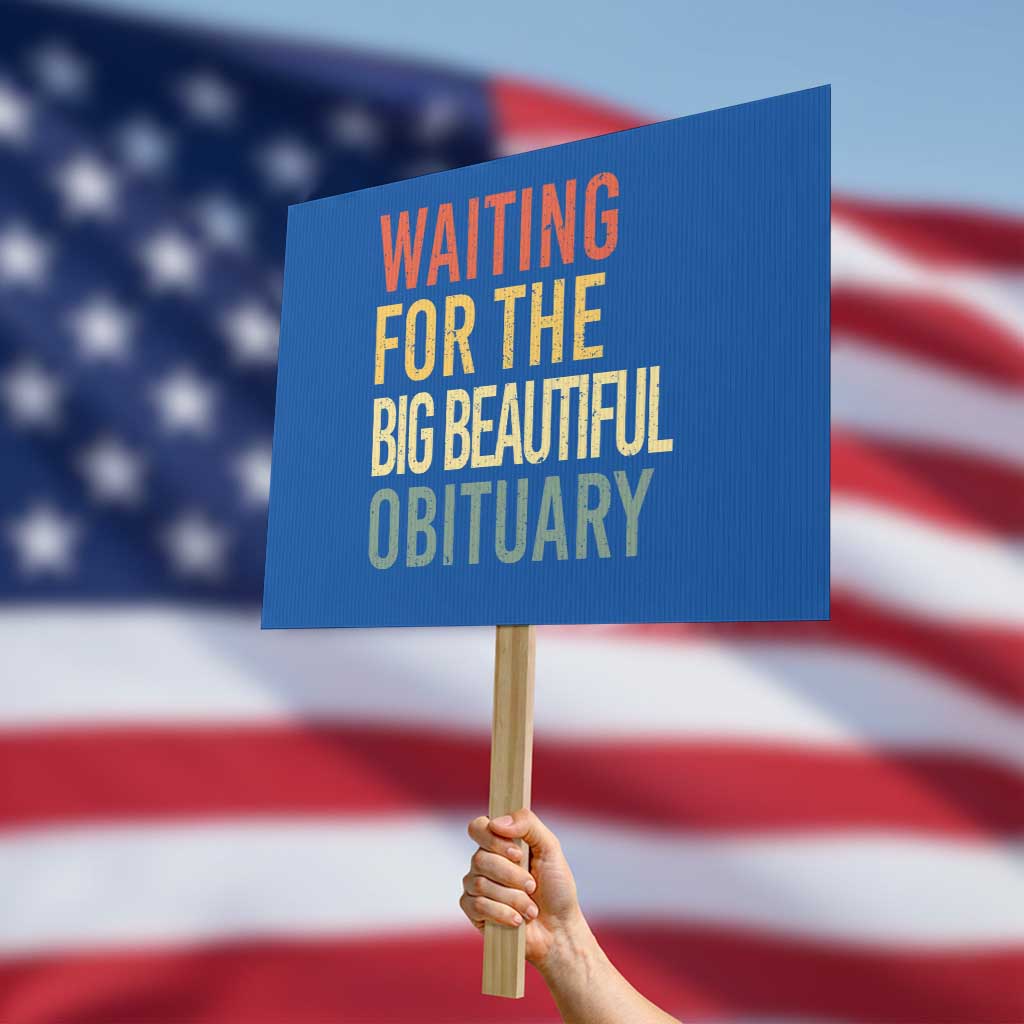 Waiting For Big Beautiful Obituary Protest Sign TS10 Horizontal 18