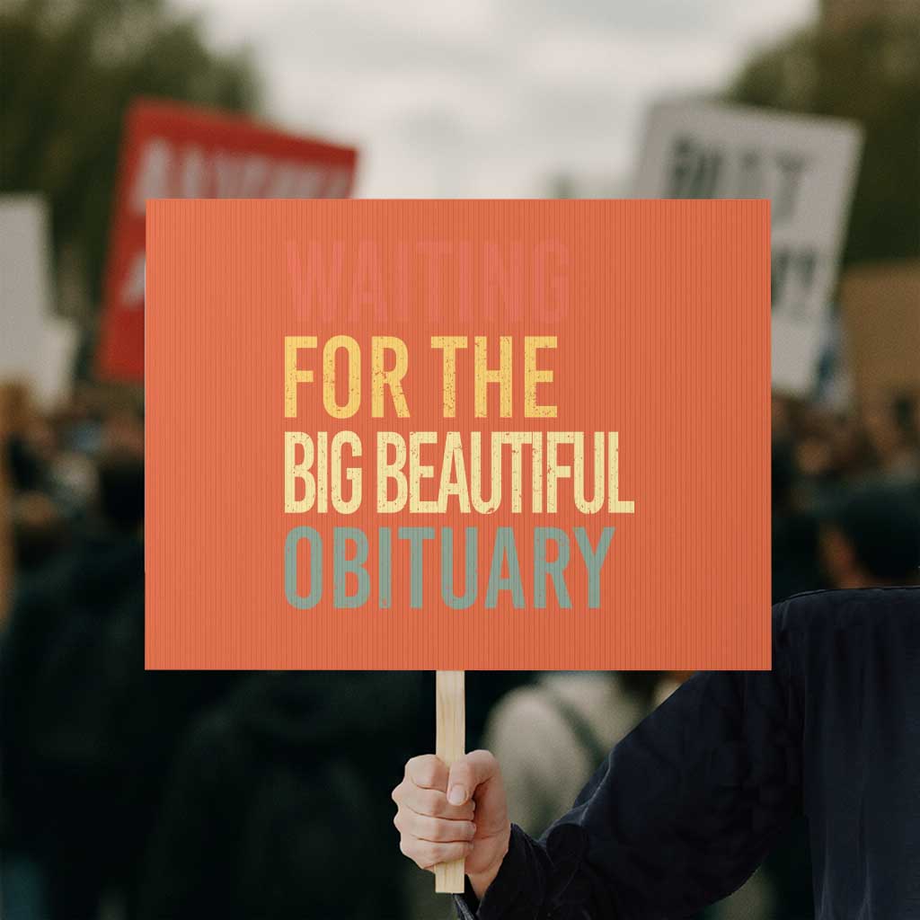 Waiting For Big Beautiful Obituary Protest Sign TS10 Horizontal 18