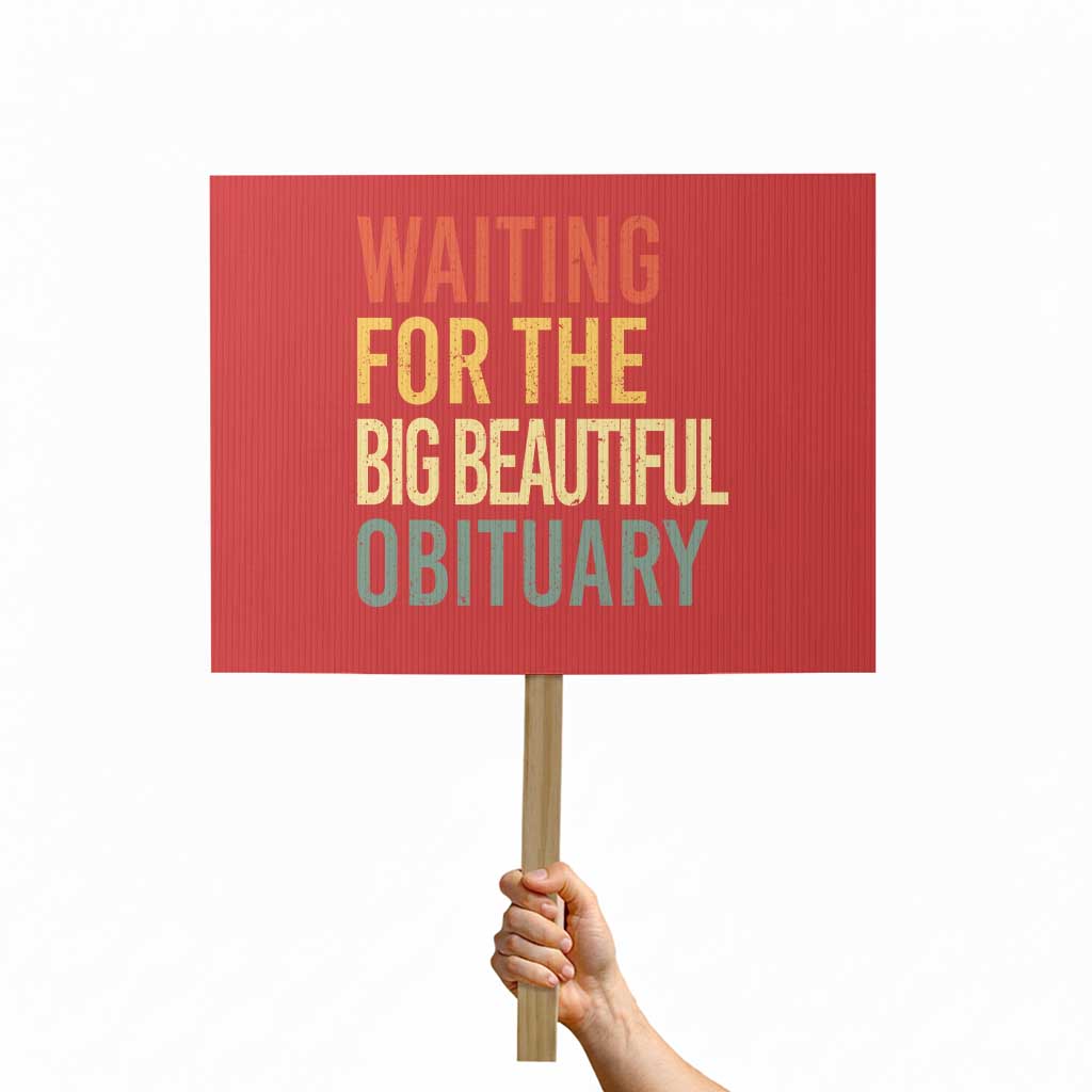 Waiting For Big Beautiful Obituary Protest Sign TS10 Horizontal 18