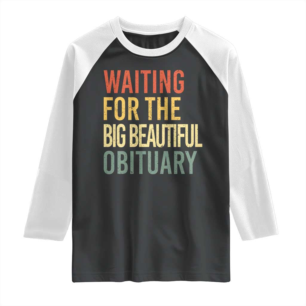Waiting For Big Beautiful Obituary Raglan Shirt - Political Humor Protest Baseball Tee TS10 Black White Print Your Wear