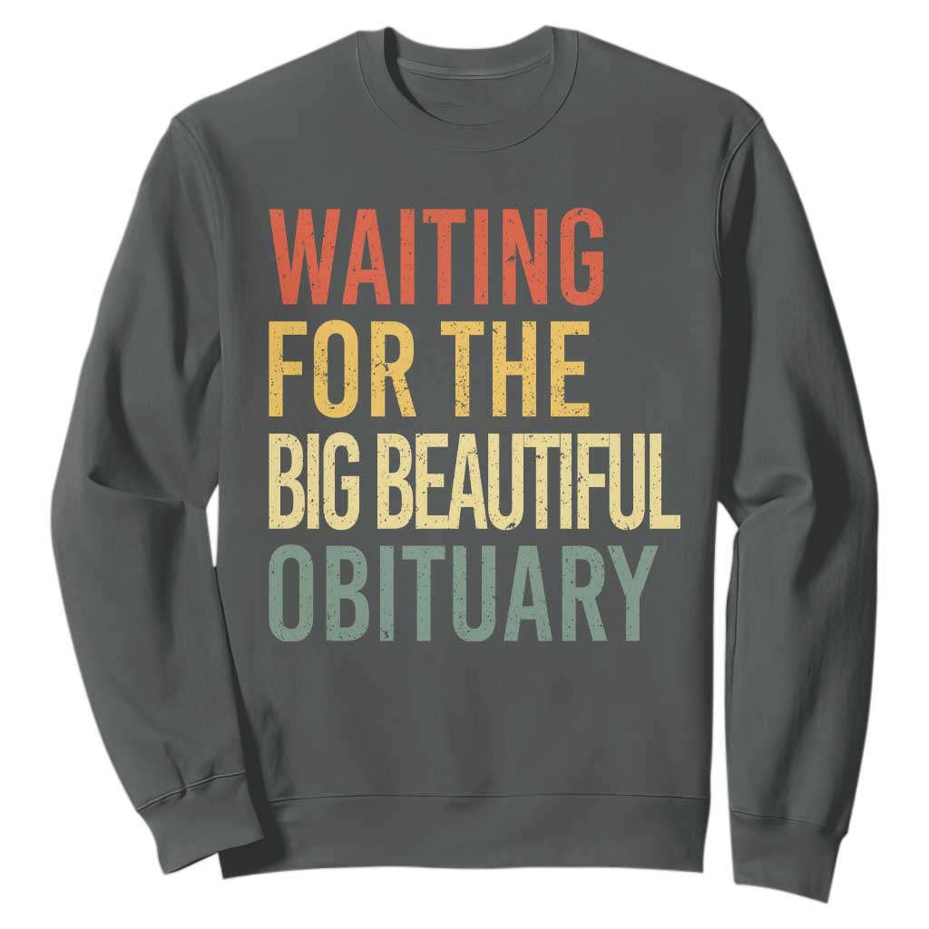 Waiting For Big Beautiful Obituary Sweatshirt TS10 Dark Heather Print Your Wear