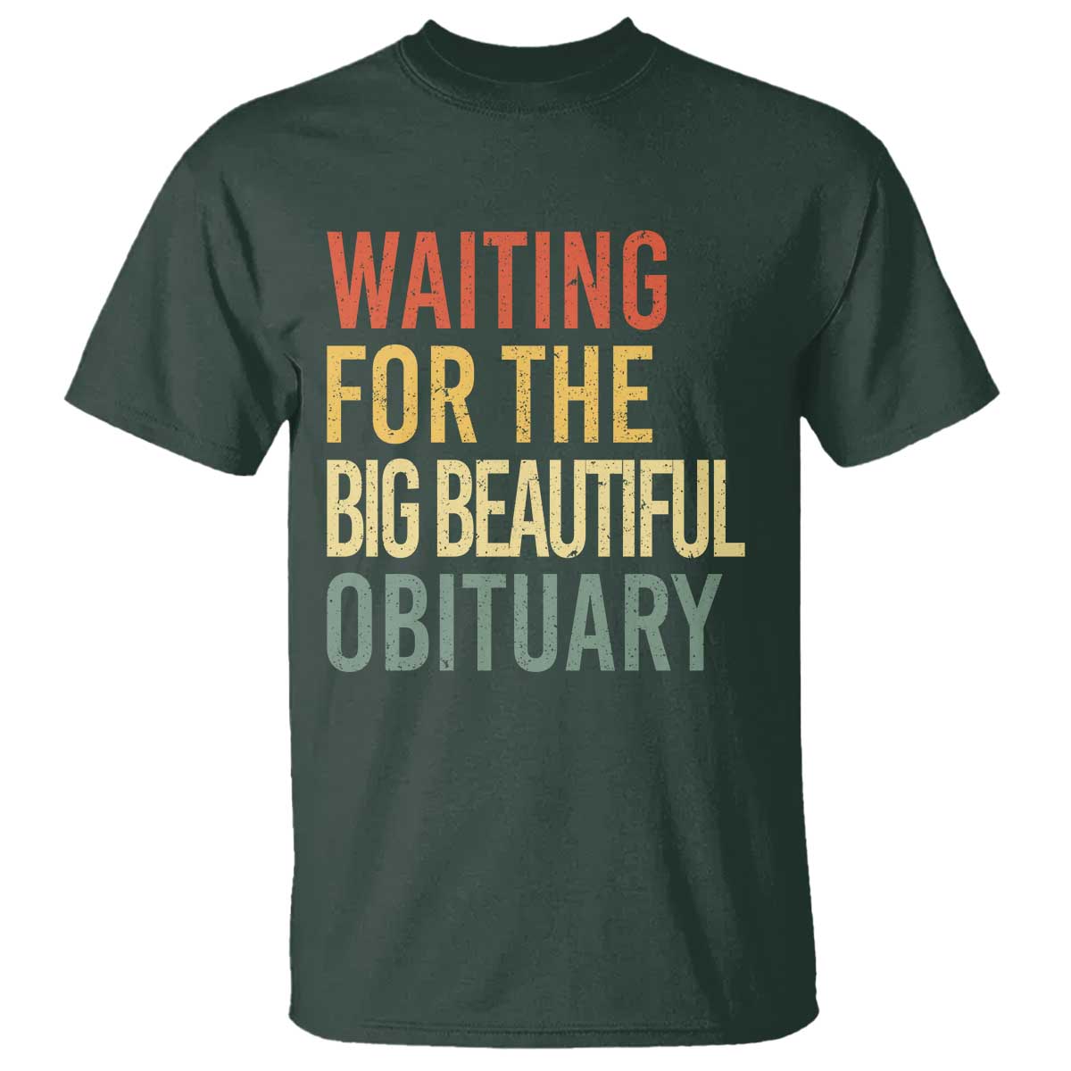 Waiting For Big Beautiful Obituary T Shirt TS10 Dark Forest Green Print Your Wear