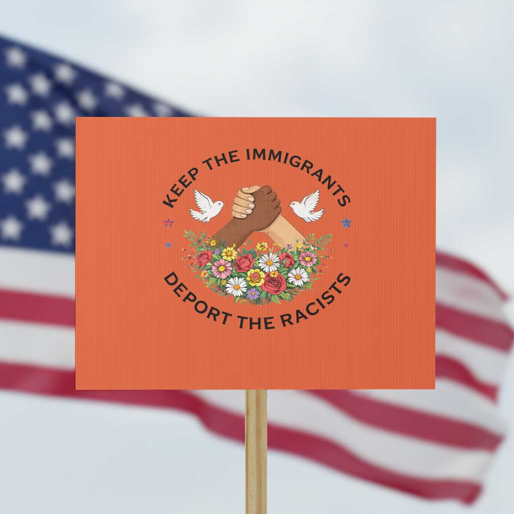 Keep The Immigrants Deport The Racist Protest Sign Floral FDT TS10 Horizontal 18