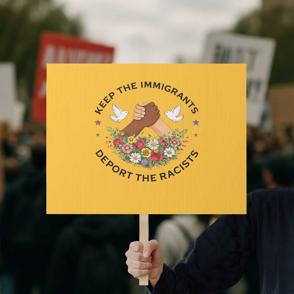 Keep The Immigrants Deport The Racist Protest Sign Floral FDT TS10 Horizontal 18