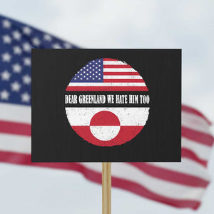 Dear Greenland We Hate Him Too Protest Sign Political Protest Greenlander American Flag TS10 Horizontal 18" × 24" Black Print Your Wear