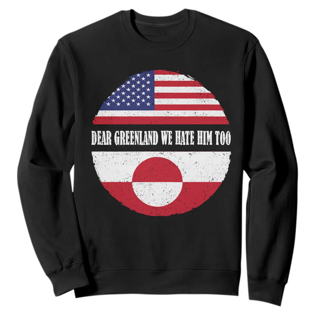 Dear Greenland We Hate Him Too Sweatshirt Political Protest Greenlander American Flag TS10 Black Print Your Wear