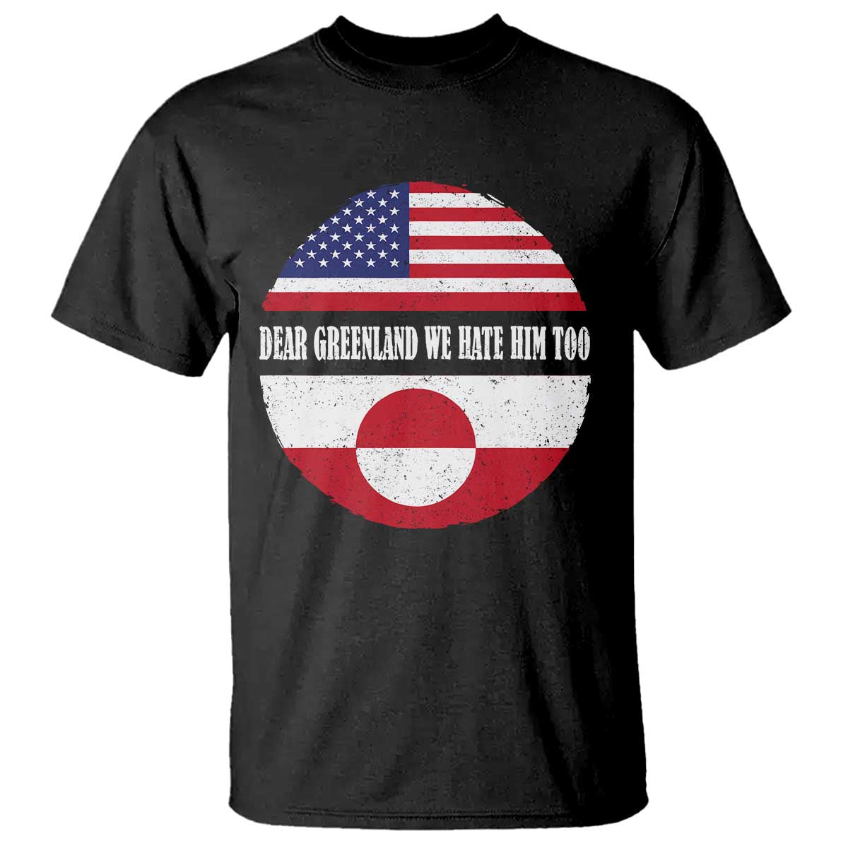 Dear Greenland We Hate Him Too T Shirt Political Protest Greenlander American Flag TS10 Black Print Your Wear