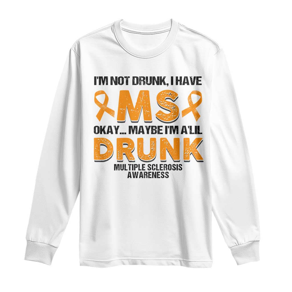 Multiple Sclerosis Awareness Long Sleeve Shirt Orange Ribbon I'm Not Drunk I Have MS TS10 White Print Your Wear