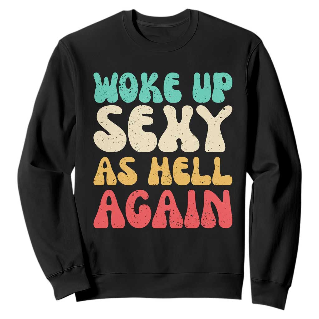 I Woke Up Sexy As Hell Again Sweatshirt Funny Sarcastic Women Saying TS10 Black Print Your Wear
