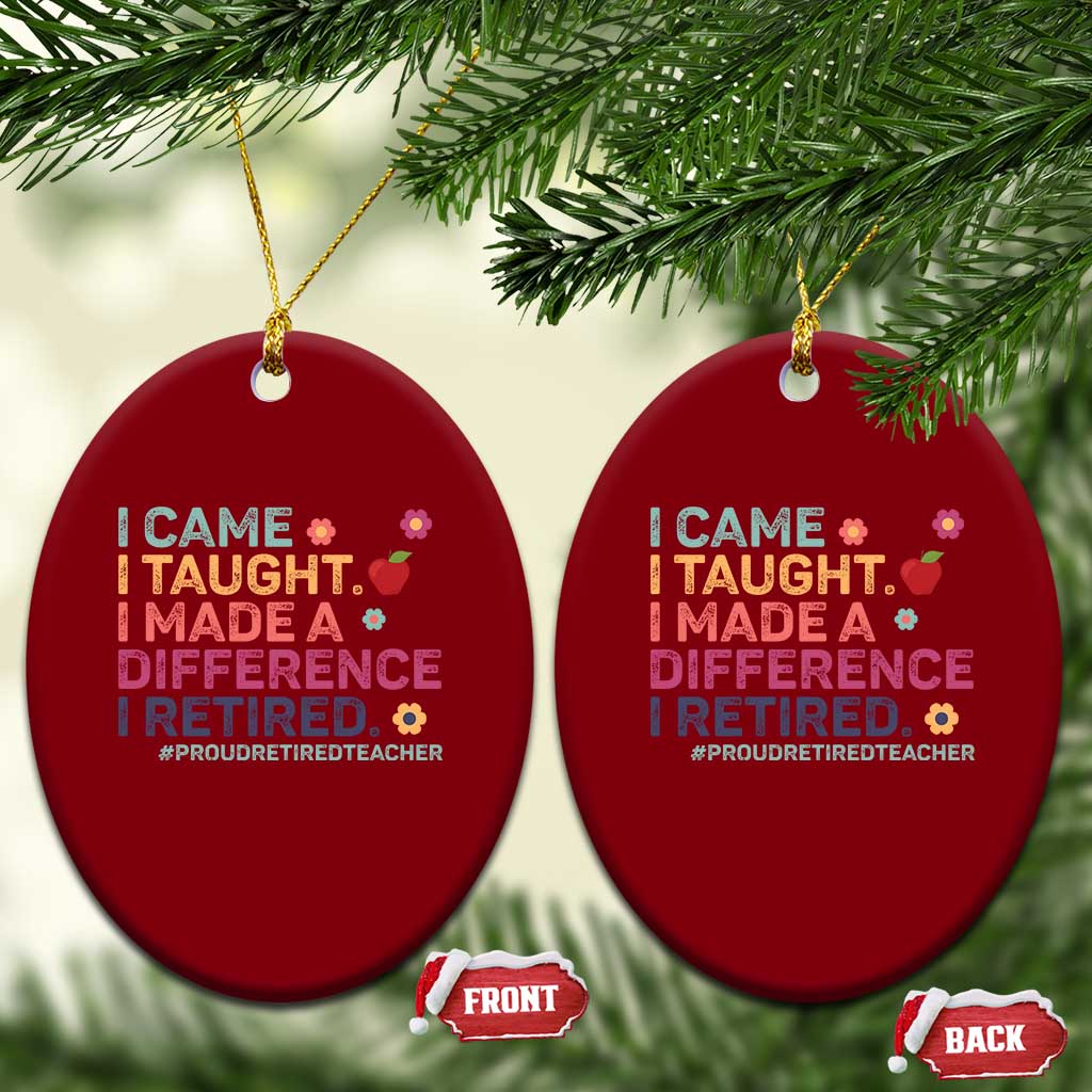 Proud Retired Teacher Ceramic Ornament I Came I Taught I Made a Difference Retirement TS10 Print Your Wear