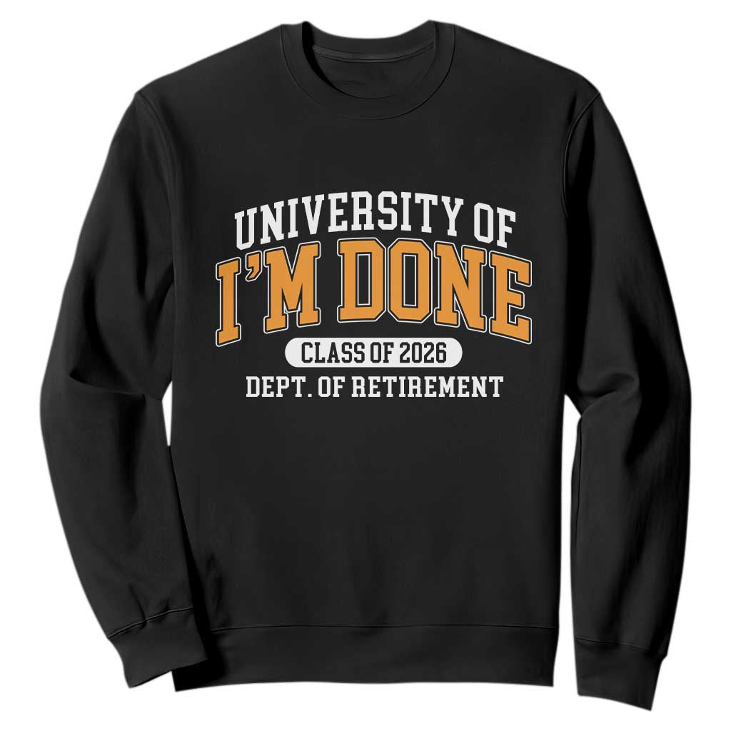 Retired Est 2026 Sweatshirt - Funny University Of I'm Done Class Of 2026 Retirement Pullover TS10 Black Print Your Wear