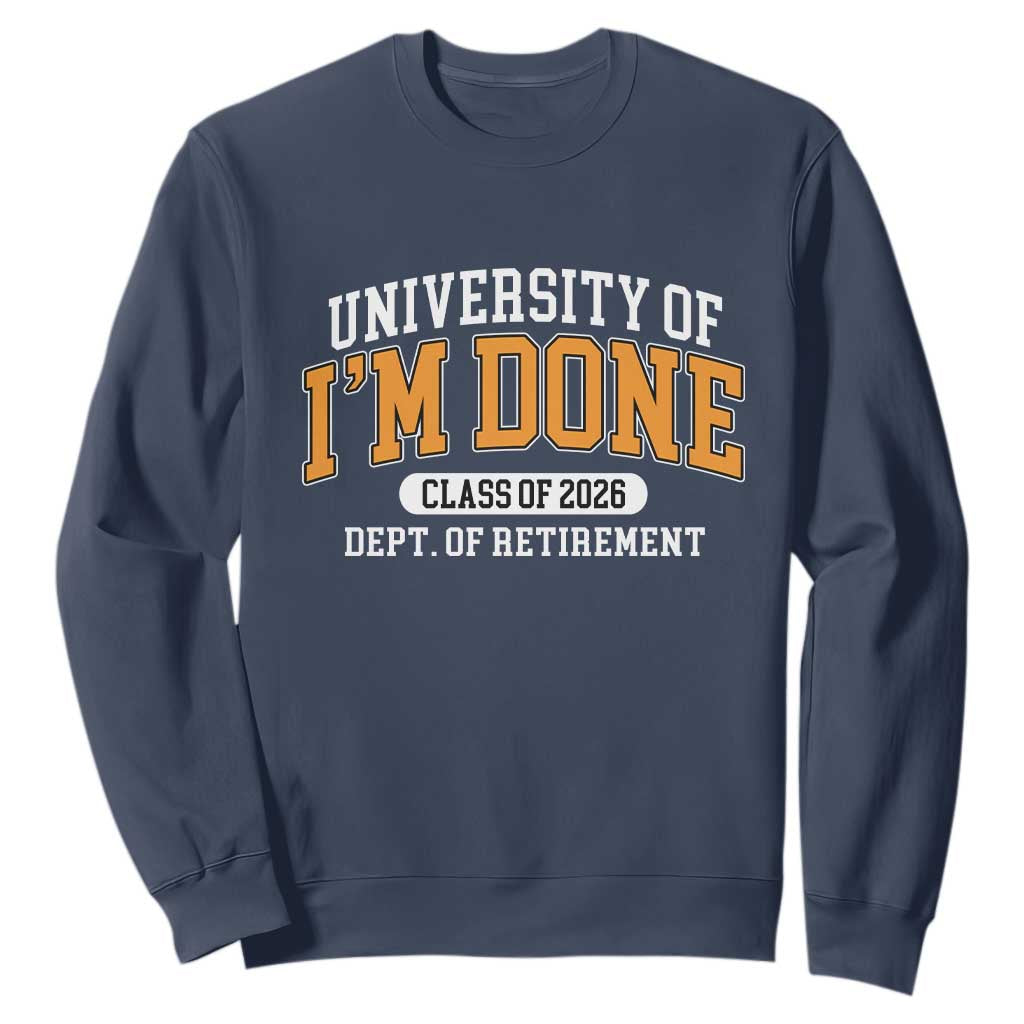 Retired Est 2026 Sweatshirt - Funny University Of I'm Done Class Of 2026 Retirement Pullover TS10 Navy Print Your Wear