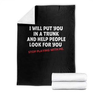 Funny Saying I Will Put You In The Trunk Throw Blanket And Help People Look For TS10 Black Print Your Wear