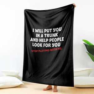 Funny Saying I Will Put You In The Trunk Throw Blanket And Help People Look For TS10 Print Your Wear