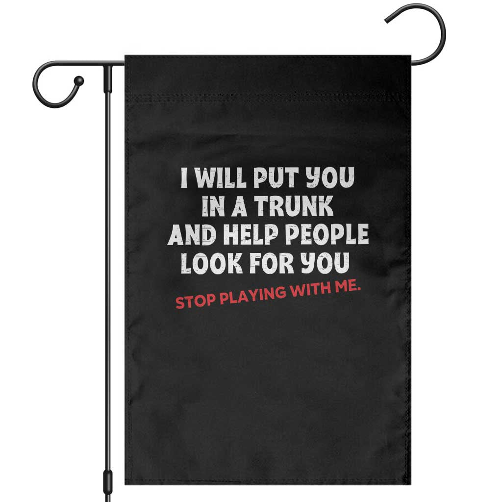 Funny Saying I Will Put You In The Trunk Garden Flag And Help People Look For TS10 Black Print Your Wear