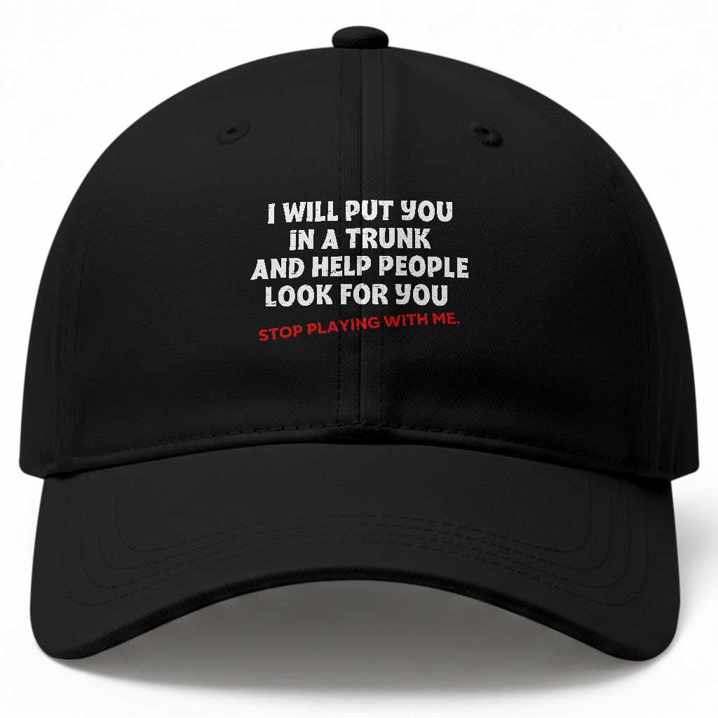 Funny Saying I Will Put You In The Trunk Baseball Cap And Help People Look For TS10 Print Your Wear