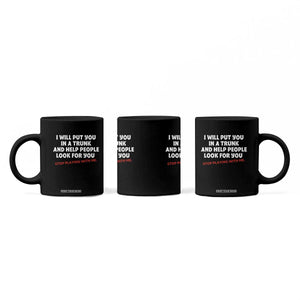 Funny Saying I Will Put You In The Trunk Coffee Mug And Help People Look For TS10 Print Your Wear