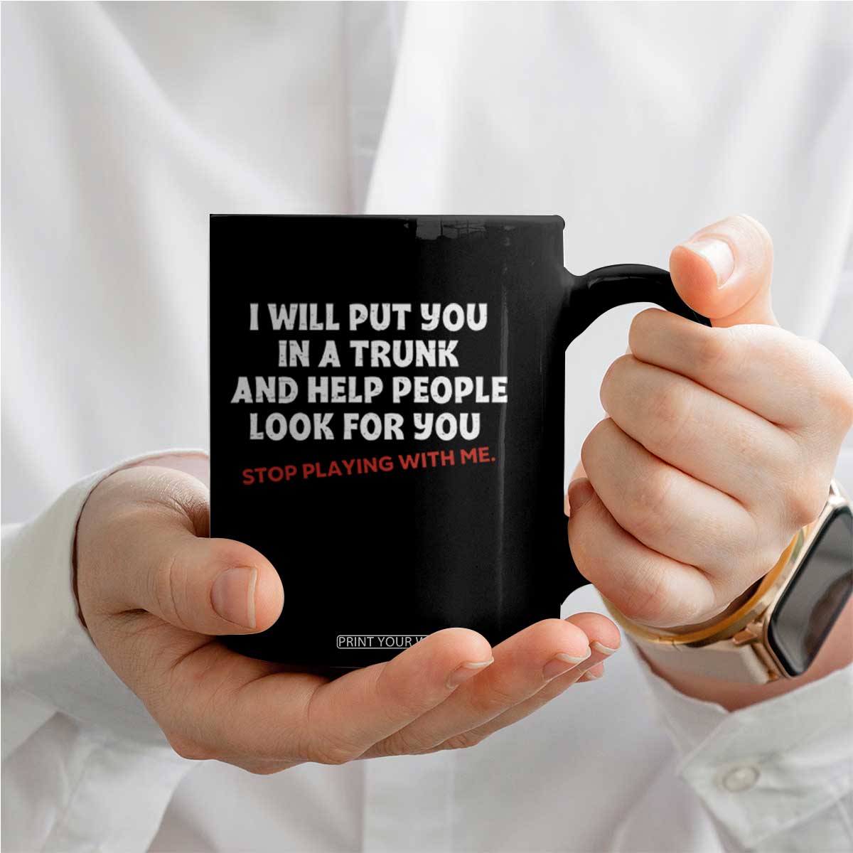 Funny Saying I Will Put You In The Trunk Coffee Mug And Help People Look For TS10 Print Your Wear