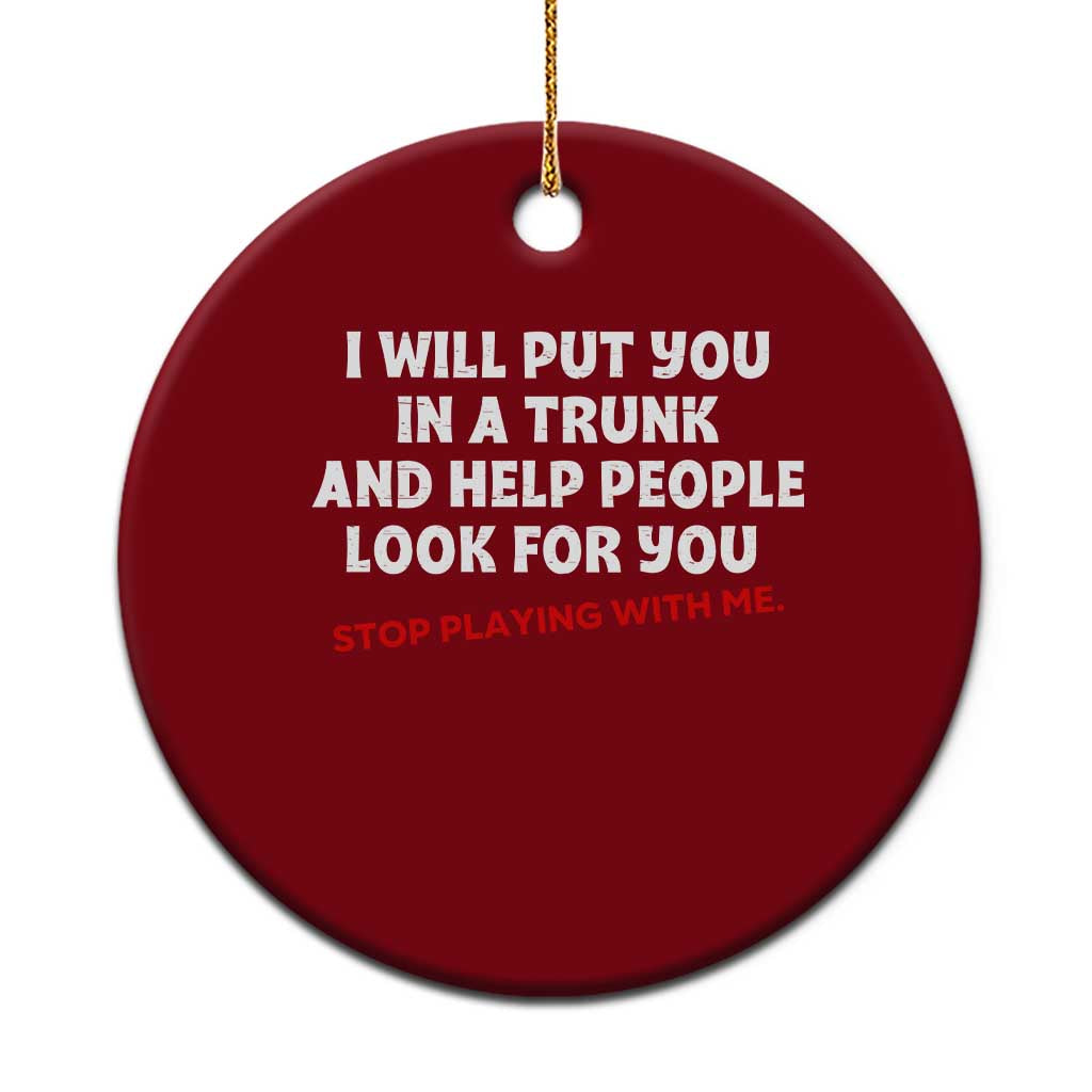 Funny Saying I Will Put You In The Trunk Ceramic Ornament And Help People Look For TS10 1pc Red Print Your Wear