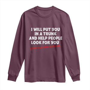 Funny Saying I Will Put You In The Trunk Long Sleeve Shirt And Help People Look For TS10 Maroon Print Your Wear