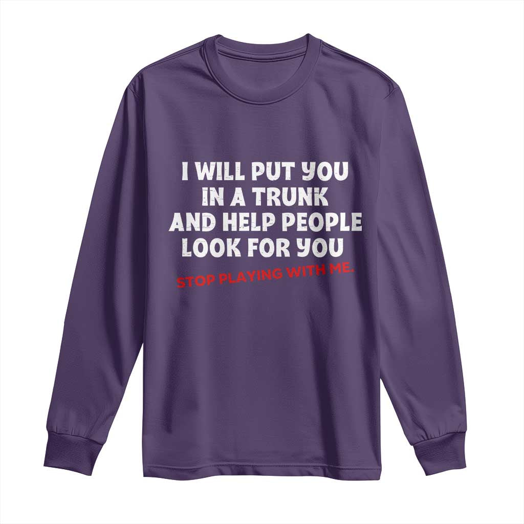 Funny Saying I Will Put You In The Trunk Long Sleeve Shirt And Help People Look For TS10 Purple Print Your Wear