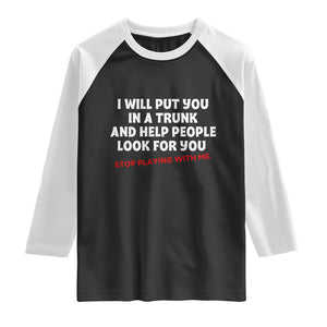 Funny Saying I Will Put You In The Trunk Raglan Shirt And Help People Look For TS10 Black White Print Your Wear