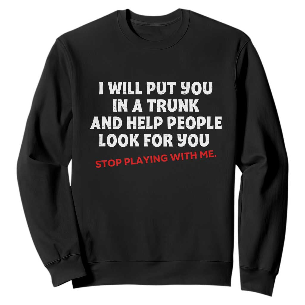 Funny Saying I Will Put You In The Trunk Sweatshirt And Help People Look For TS10 Black Print Your Wear