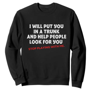 Funny Saying I Will Put You In The Trunk Sweatshirt And Help People Look For TS10 Black Print Your Wear