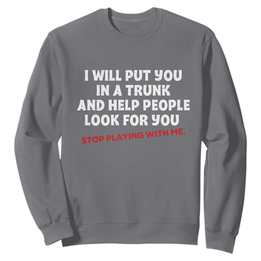Funny Saying I Will Put You In The Trunk Sweatshirt And Help People Look For TS10 Charcoal Print Your Wear