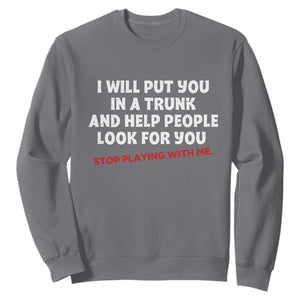 Funny Saying I Will Put You In The Trunk Sweatshirt And Help People Look For TS10 Charcoal Print Your Wear
