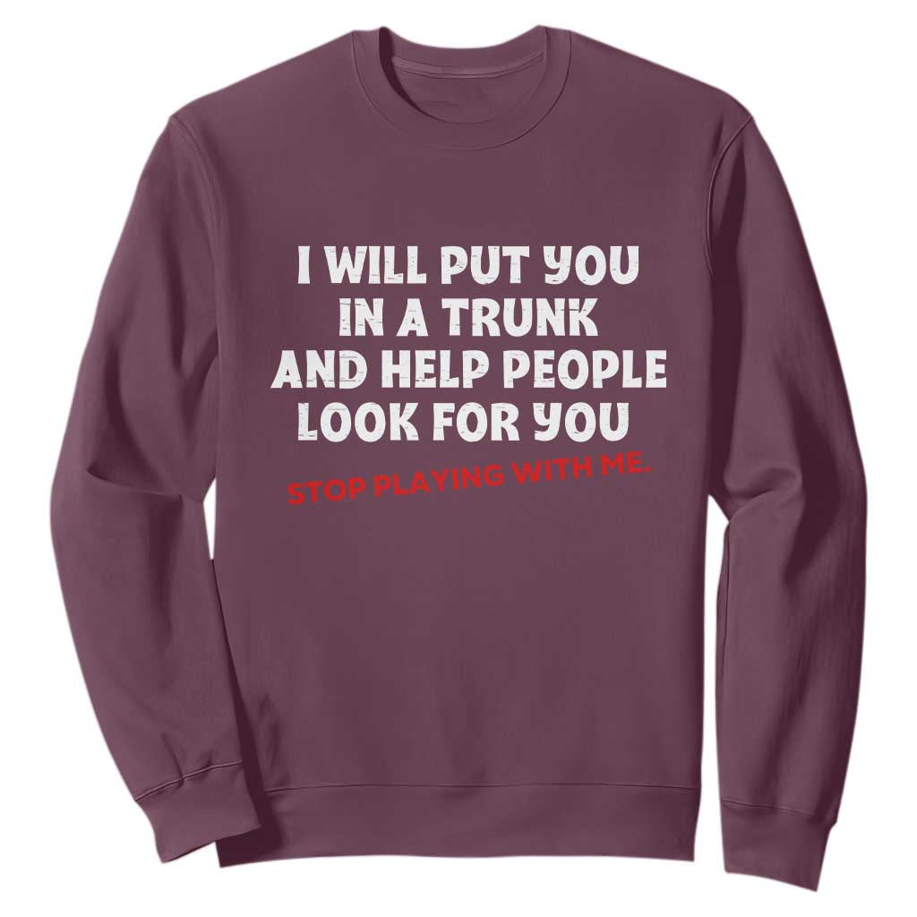Funny Saying I Will Put You In The Trunk Sweatshirt And Help People Look For TS10 Maroon Print Your Wear