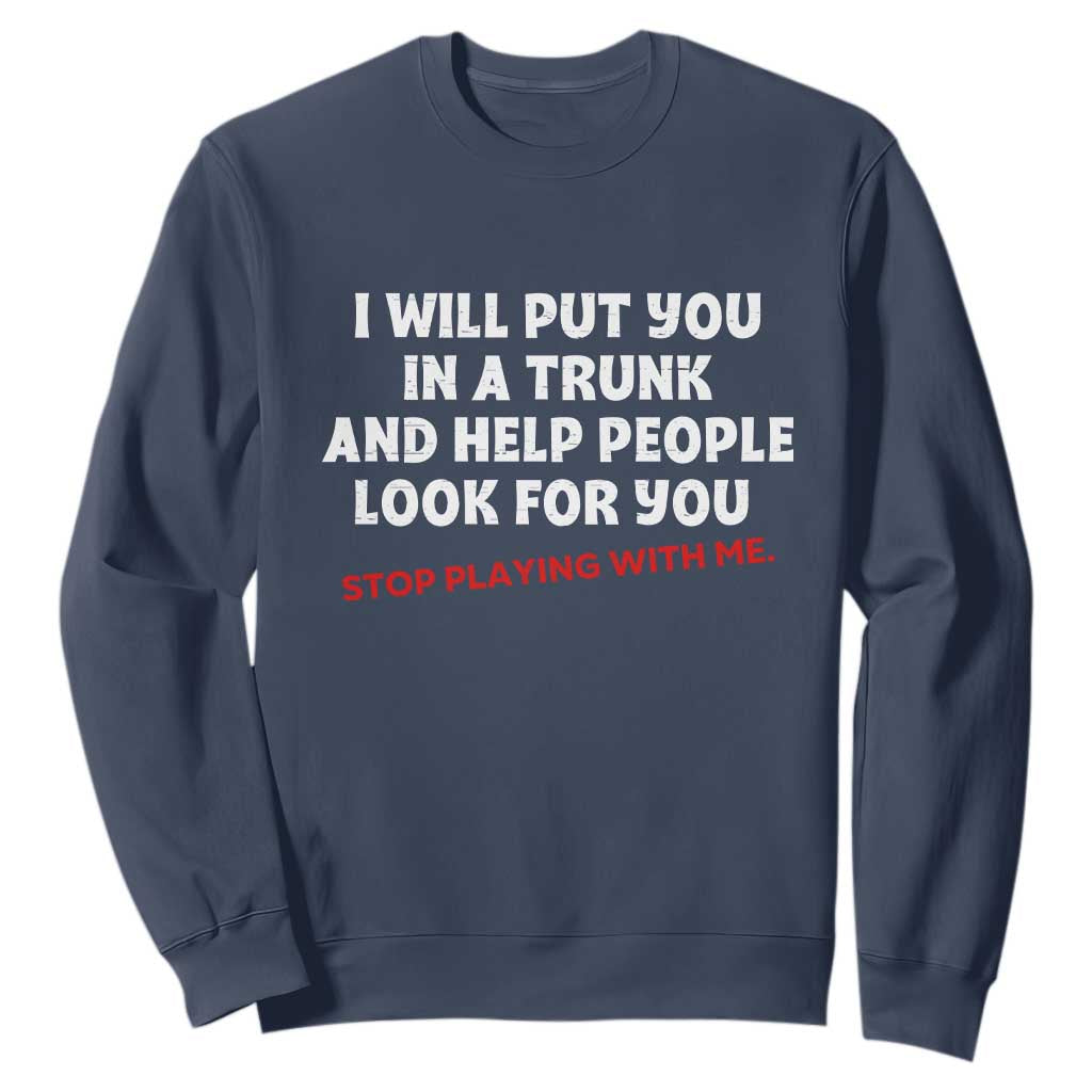 Funny Saying I Will Put You In The Trunk Sweatshirt And Help People Look For TS10 Navy Print Your Wear