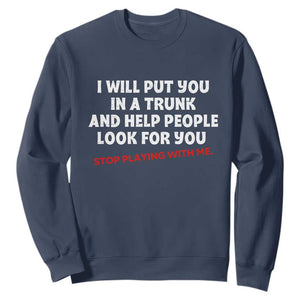 Funny Saying I Will Put You In The Trunk Sweatshirt And Help People Look For TS10 Navy Print Your Wear