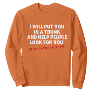 Funny Saying I Will Put You In The Trunk Sweatshirt And Help People Look For TS10 Orange Print Your Wear