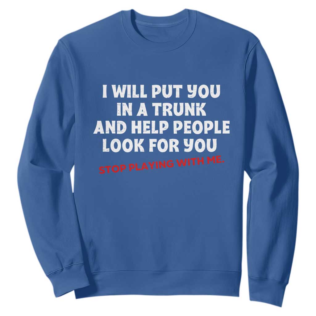 Funny Saying I Will Put You In The Trunk Sweatshirt And Help People Look For TS10 Royal Blue Print Your Wear
