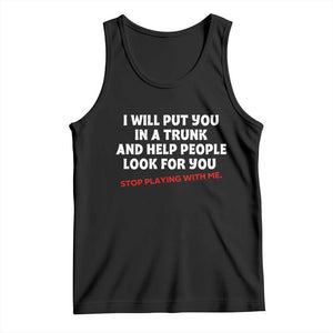 Funny Saying I Will Put You In The Trunk Tank Top And Help People Look For TS10 Black Print Your Wear