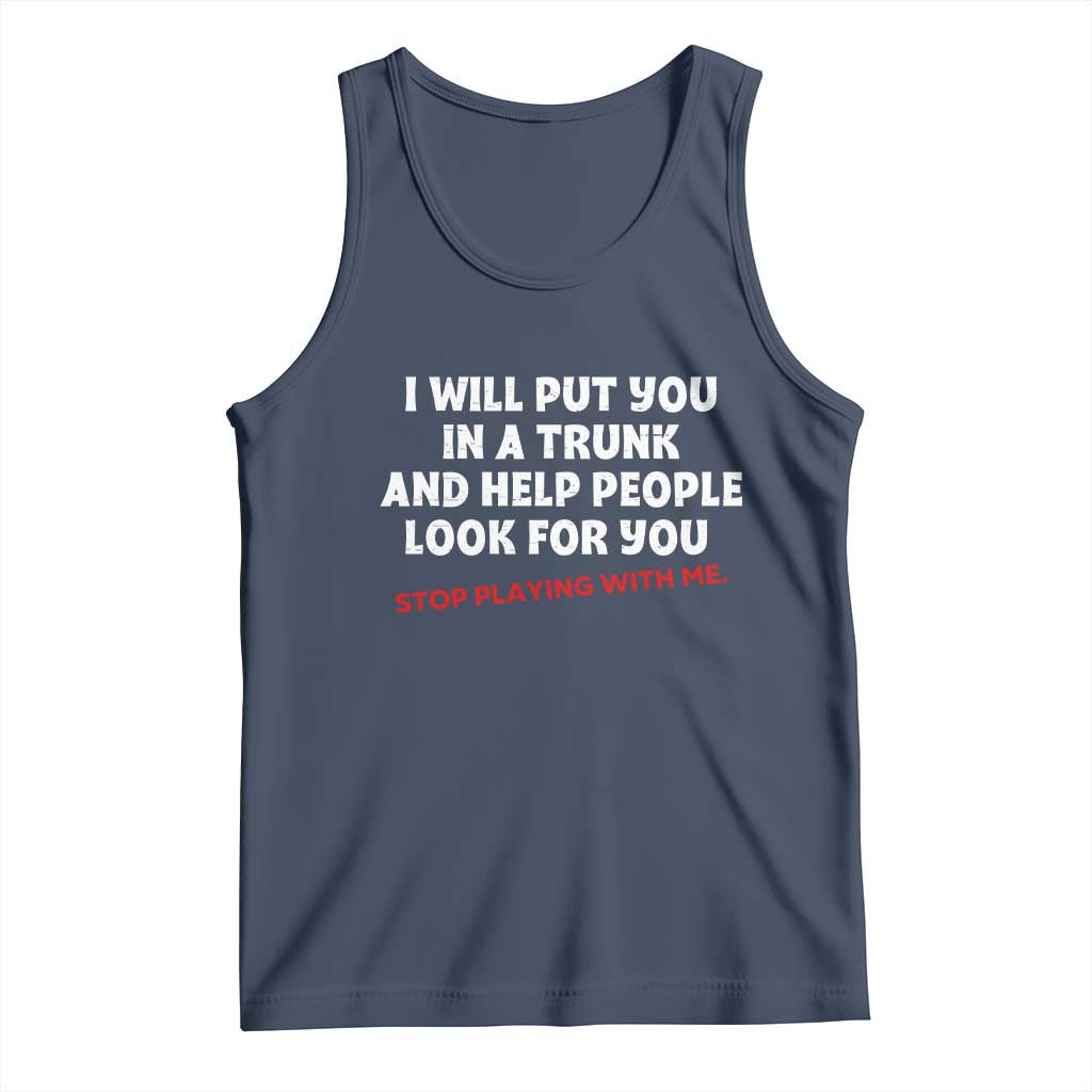 Funny Saying I Will Put You In The Trunk Tank Top And Help People Look For TS10 Navy Print Your Wear