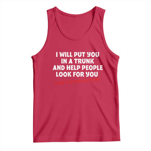 Funny Saying I Will Put You In The Trunk Tank Top And Help People Look For TS10 Red Print Your Wear